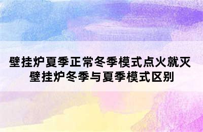 壁挂炉夏季正常冬季模式点火就灭 壁挂炉冬季与夏季模式区别